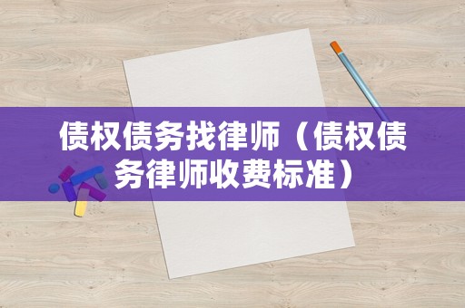 債權(quán)債務(wù)找律師（債權(quán)債務(wù)律師收費(fèi)標(biāo)準(zhǔn)）