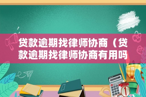 貸款逾期找律師協商（貸款逾期找律師協商有用嗎）