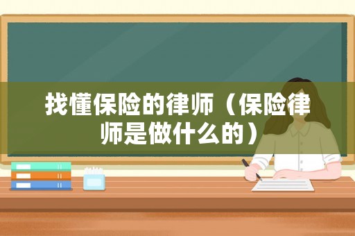 找懂保險的律師（保險律師是做什么的）