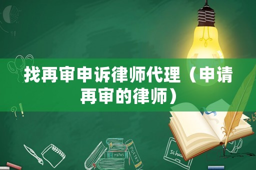 找再審申訴律師代理（申請再審的律師）