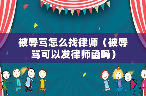 被辱罵怎么找律師（被辱罵可以發律師函嗎）
