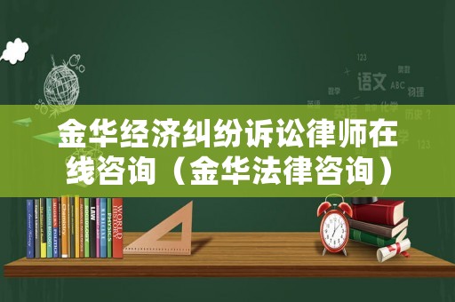 金華經濟糾紛訴訟律師在線咨詢（金華法律咨詢）