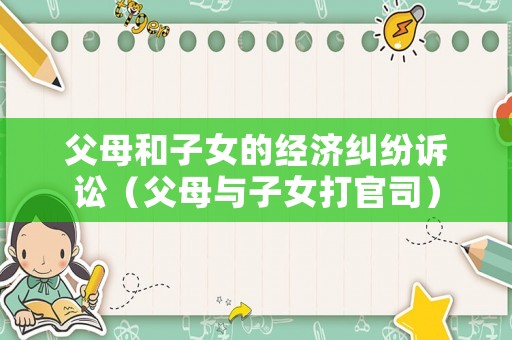 父母和子女的經濟糾紛訴訟（父母與子女打官司）