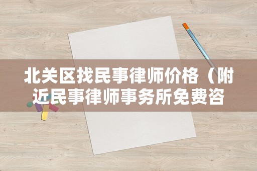 北關區找民事律師價格（附近民事律師事務所免費咨詢）