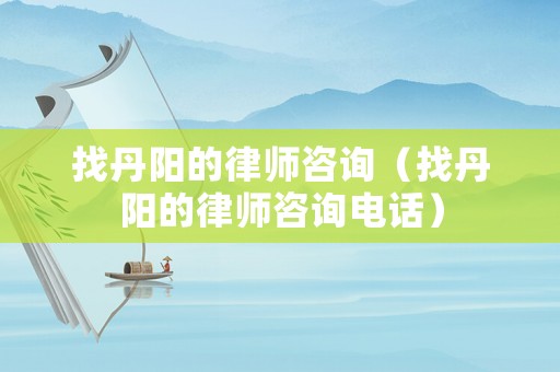 找丹陽的律師咨詢（找丹陽的律師咨詢電話）