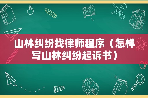 山林糾紛找律師程序（怎樣寫山林糾紛起訴書）