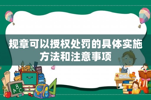 規(guī)章可以授權(quán)處罰的具體實施方法和注意事項