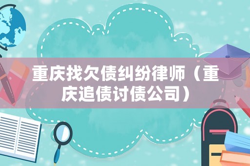 重慶找欠債糾紛律師（重慶追債討債公司）