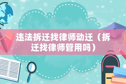 違法拆遷找律師動遷（拆遷找律師管用嗎）