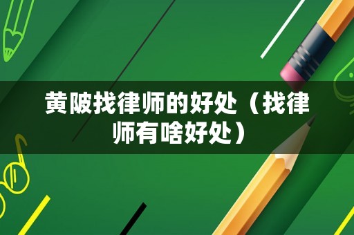 黃陂找律師的好處（找律師有啥好處）