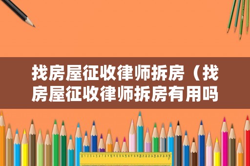 找房屋征收律師拆房（找房屋征收律師拆房有用嗎）