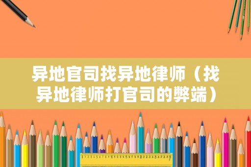 異地官司找異地律師（找異地律師打官司的弊端）