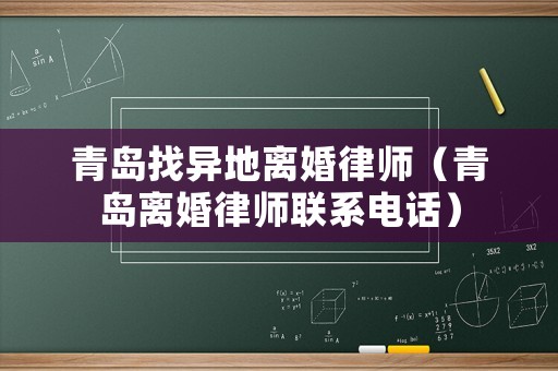 青島找異地離婚律師（青島離婚律師聯系電話）