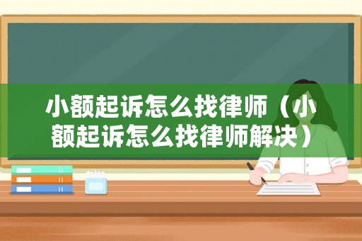 小額起訴怎么找律師（小額起訴怎么找律師解決）