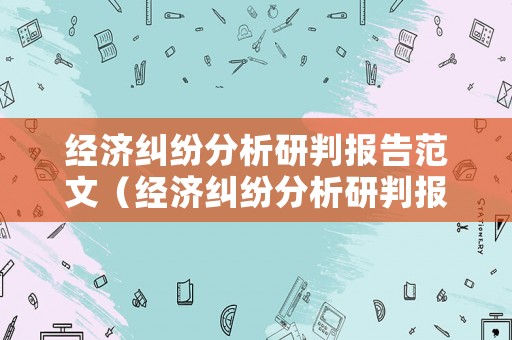 經(jīng)濟糾紛分析研判報告范文（經(jīng)濟糾紛分析研判報告范文模板）