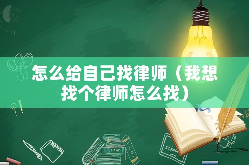 怎么給自己找律師（我想找個律師怎么找）