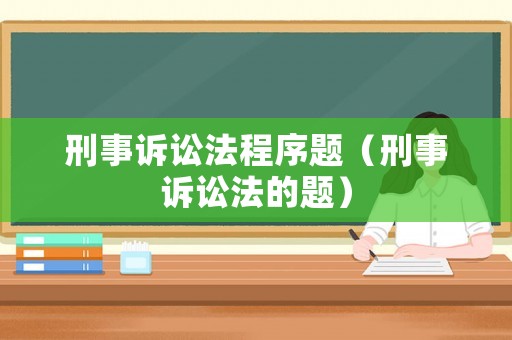 刑事訴訟法程序題（刑事訴訟法的題）