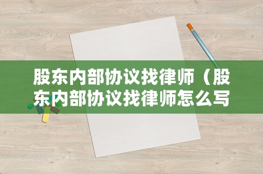 股東內部協議找律師（股東內部協議找律師怎么寫）