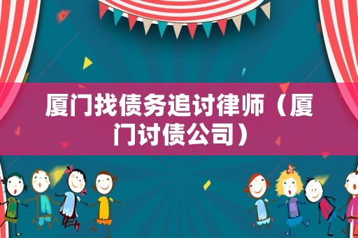 廈門找債務追討律師（廈門討債公司）