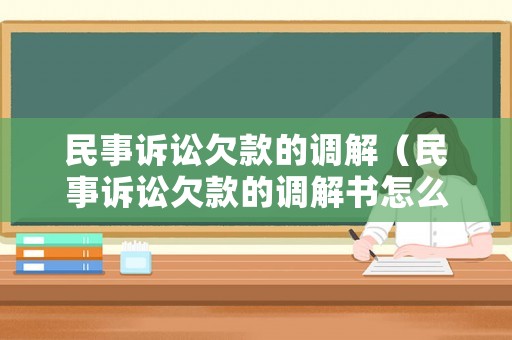 民事訴訟欠款的調(diào)解（民事訴訟欠款的調(diào)解書怎么寫）