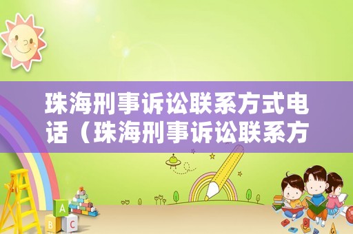 珠海刑事訴訟聯系方式電話（珠海刑事訴訟聯系方式電話查詢）