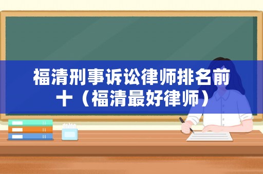 福清刑事訴訟律師排名前十（福清最好律師）