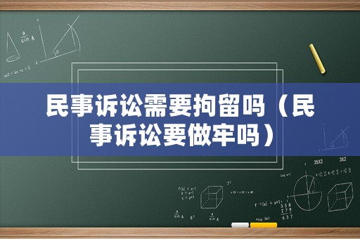 民事訴訟需要拘留嗎（民事訴訟要做牢嗎）