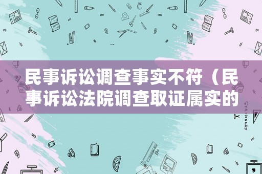 民事訴訟調查事實不符（民事訴訟法院調查取證屬實的事項,可以不判決嗎?）