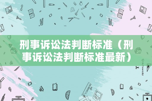 刑事訴訟法判斷標準（刑事訴訟法判斷標準最新）