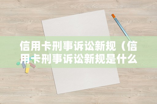 信用卡刑事訴訟新規（信用卡刑事訴訟新規是什么）