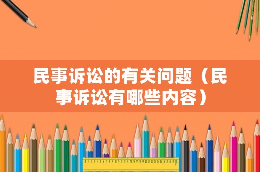 民事訴訟的有關問題（民事訴訟有哪些內容）