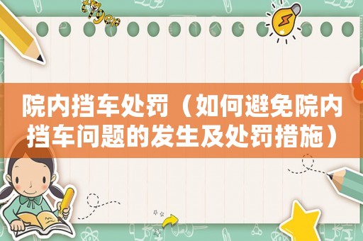 院內擋車處罰（如何避免院內擋車問題的發生及處罰措施）
