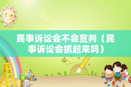 民事訴訟會不會宣判（民事訴訟會抓起來嗎）