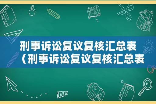 刑事訴訟復(fù)議復(fù)核匯總表（刑事訴訟復(fù)議復(fù)核匯總表怎么填）