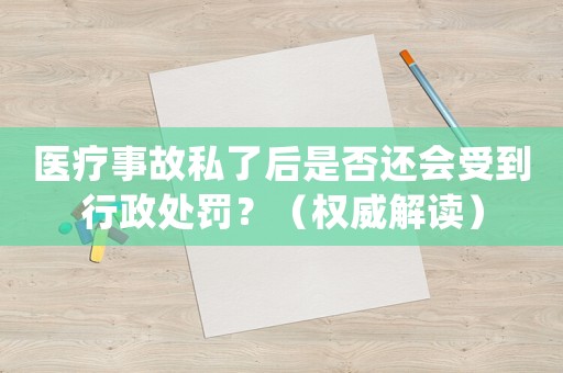 醫(yī)療事故私了后是否還會(huì)受到行政處罰？（權(quán)威解讀）