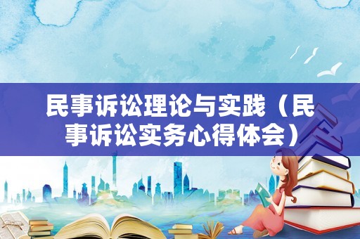 民事訴訟理論與實踐（民事訴訟實務心得體會）