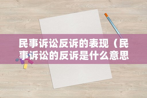 民事訴訟反訴的表現(xiàn)（民事訴訟的反訴是什么意思）
