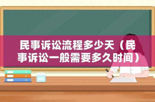 民事訴訟流程多少天（民事訴訟一般需要多久時間）