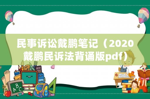 民事訴訟戴鵬筆記（2020戴鵬民訴法背誦版pdf）