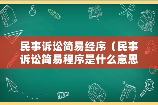 民事訴訟簡(jiǎn)易經(jīng)序（民事訴訟簡(jiǎn)易程序是什么意思）
