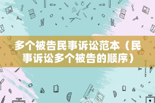 多個被告民事訴訟范本（民事訴訟多個被告的順序）