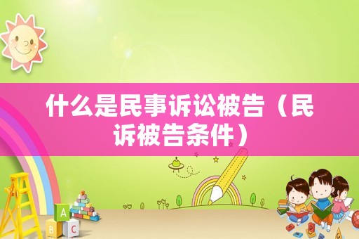 什么是民事訴訟被告（民訴被告條件）