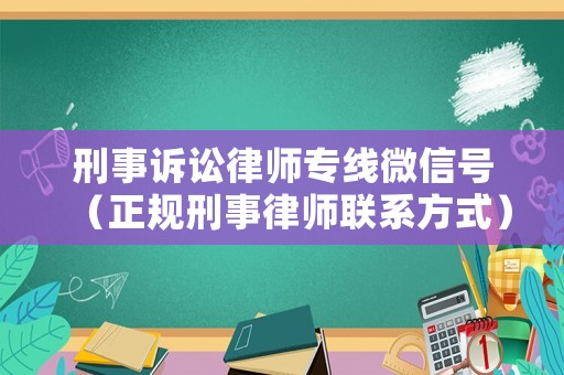 刑事訴訟律師專線微信號（正規(guī)刑事律師聯(lián)系方式）