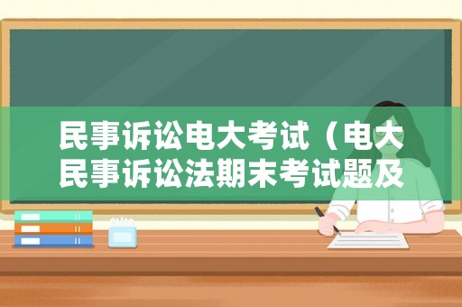 民事訴訟電大考試（電大民事訴訟法期末考試題及答案）