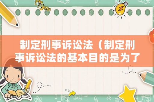 制定刑事訴訟法（制定刑事訴訟法的基本目的是為了保證刑法的正確實(shí)施）