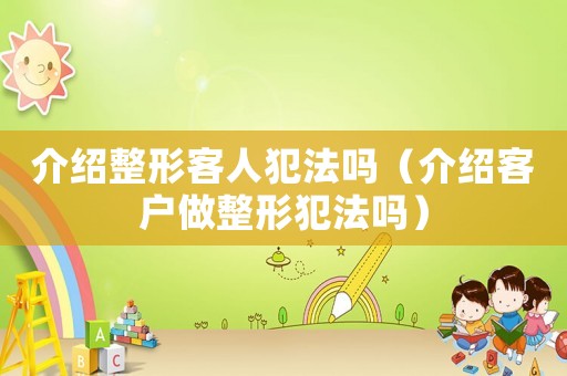 介紹整形客人犯法嗎（介紹客戶做整形犯法嗎）