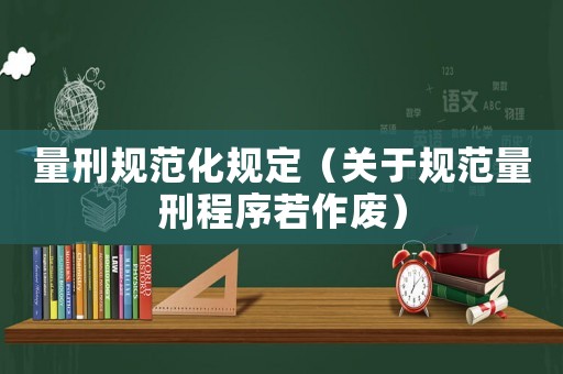 量刑規范化規定（關于規范量刑程序若作廢）