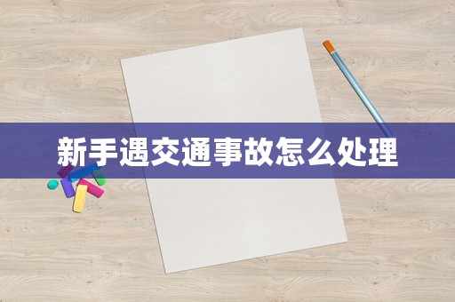 新手遇交通事故怎么處理