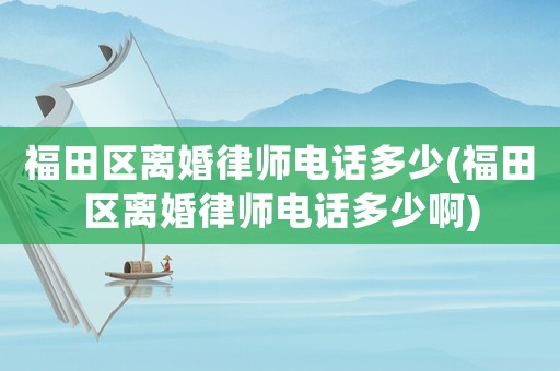福田區離婚律師電話多少(福田區離婚律師電話多少啊)
