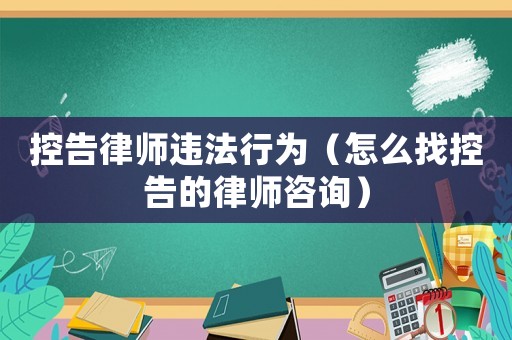 控告律師違法行為（怎么找控告的律師咨詢）